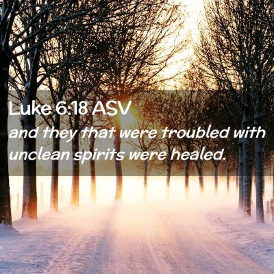 Picture 02 - Luke 6:18 ASV - and they that were troubled with unclean spirits - Bible Verse Picture