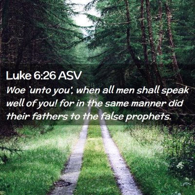 Picture 02 - Luke 6:26 ASV - Woe `unto you', when all men shall speak well of - Bible Verse Picture