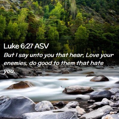 Picture 02 - Luke 6:27 ASV - But I say unto you that hear, Love your enemies, - Bible Verse Picture