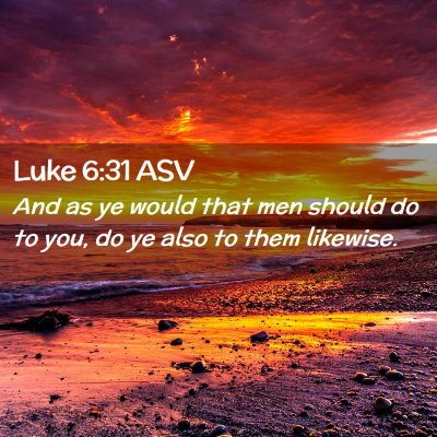 Picture 02 - Luke 6:31 ASV - And as ye would that men should do to you, do ye - Bible Verse Picture