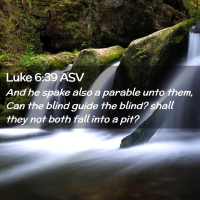 Picture 02 - Luke 6:39 ASV - And he spake also a parable unto them, Can the - Bible Verse Picture