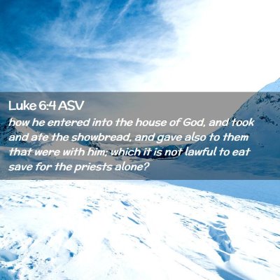 Picture 02 - Luke 6:4 ASV - how he entered into the house of God, and took - Bible Verse Picture