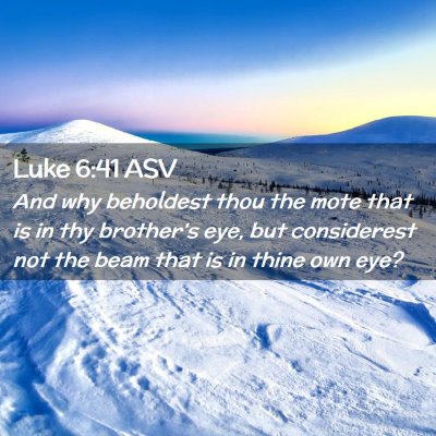 Picture 02 - Luke 6:41 ASV - And why beholdest thou the mote that is in thy - Bible Verse Picture