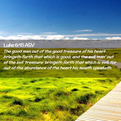 Picture 02 - Luke 6:45 ASV - The good man out of the good treasure of his - Bible Verse Picture