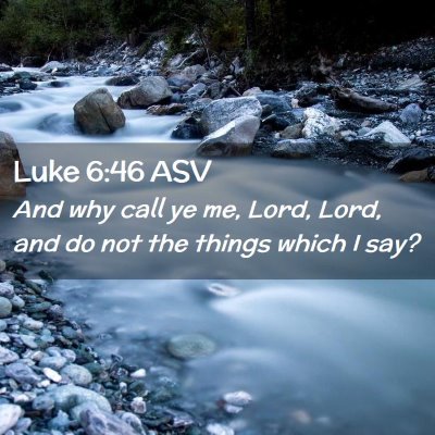 Picture 02 - Luke 6:46 ASV - And why call ye me, Lord, Lord, and do not the - Bible Verse Picture