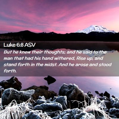 Picture 02 - Luke 6:8 ASV - But he knew their thoughts; and he said to the - Bible Verse Picture