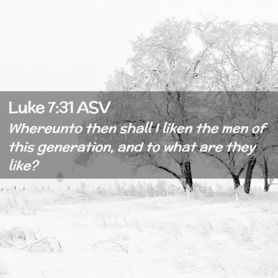 Picture 02 - Luke 7:31 ASV - Whereunto then shall I liken the men of this - Bible Verse Picture