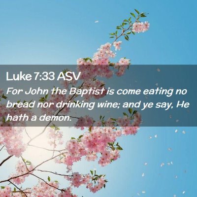 Picture 02 - Luke 7:33 ASV - For John the Baptist is come eating no bread nor - Bible Verse Picture