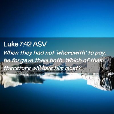 Picture 02 - Luke 7:42 ASV - When they had not `wherewith' to pay, he forgave - Bible Verse Picture
