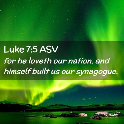 Picture 02 - Luke 7:5 ASV - for he loveth our nation, and himself built us - Bible Verse Picture
