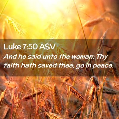 Picture 02 - Luke 7:50 ASV - And he said unto the woman, Thy faith hath saved - Bible Verse Picture