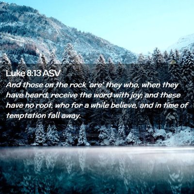 Picture 02 - Luke 8:13 ASV - And those on the rock `are' they who, when they - Bible Verse Picture