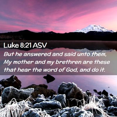 Picture 02 - Luke 8:21 ASV - But he answered and said unto them, My mother and - Bible Verse Picture