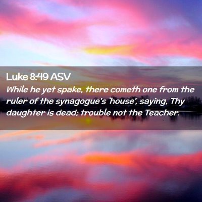 Picture 02 - Luke 8:49 ASV - While he yet spake, there cometh one from the - Bible Verse Picture