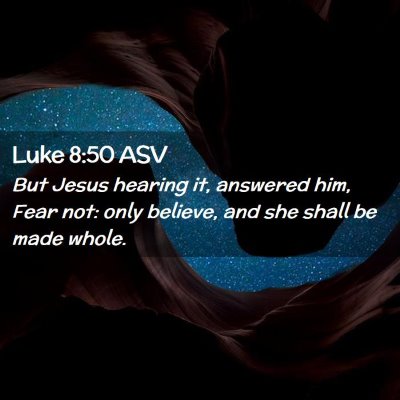Picture 02 - Luke 8:50 ASV - But Jesus hearing it, answered him, Fear not: - Bible Verse Picture