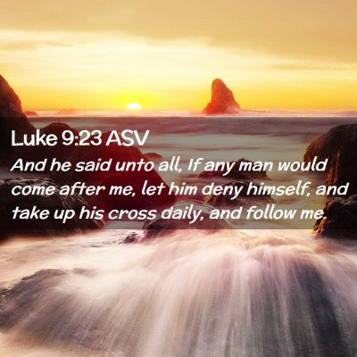Picture 02 - Luke 9:23 ASV - And he said unto all, If any man would come after - Bible Verse Picture