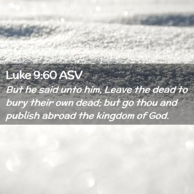 Picture 02 - Luke 9:60 ASV - But he said unto him, Leave the dead to bury - Bible Verse Picture