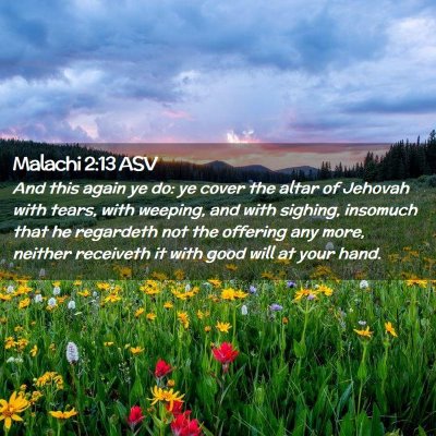 Picture 02 - Malachi 2:13 ASV - And this again ye do: ye cover the altar of - Bible Verse Picture