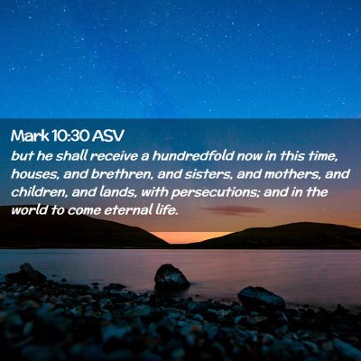 Picture 02 - Mark 10:30 ASV - but he shall receive a hundredfold now in this - Bible Verse Picture