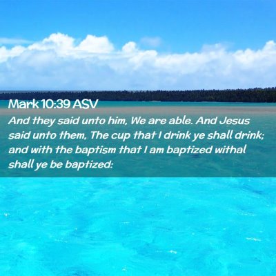 Picture 02 - Mark 10:39 ASV - And they said unto him, We are able. And Jesus - Bible Verse Picture