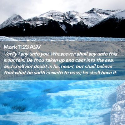 Picture 02 - Mark 11:23 ASV - Verily I say unto you, Whosoever shall say unto - Bible Verse Picture