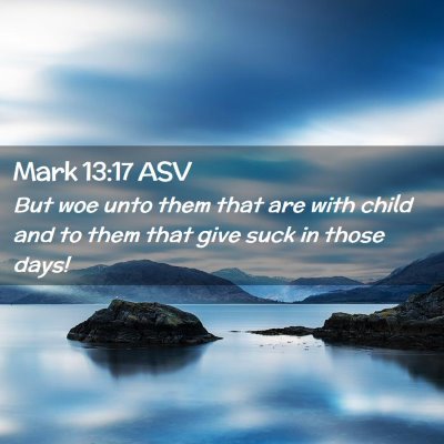 Picture 02 - Mark 13:17 ASV - But woe unto them that are with child and to them - Bible Verse Picture
