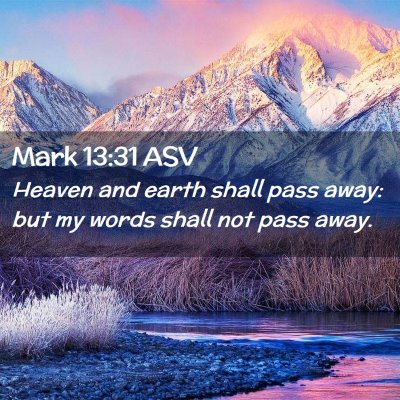 Picture 02 - Mark 13:31 ASV - Heaven and earth shall pass away: but my words - Bible Verse Picture