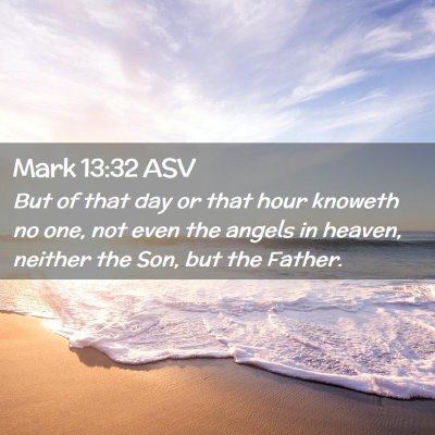 Picture 02 - Mark 13:32 ASV - But of that day or that hour knoweth no one, not - Bible Verse Picture
