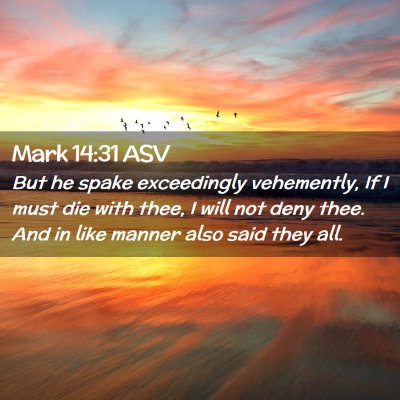 Picture 02 - Mark 14:31 ASV - But he spake exceedingly vehemently, If I must - Bible Verse Picture