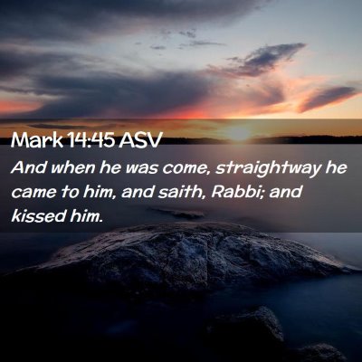 Picture 02 - Mark 14:45 ASV - And when he was come, straightway he came to him, - Bible Verse Picture