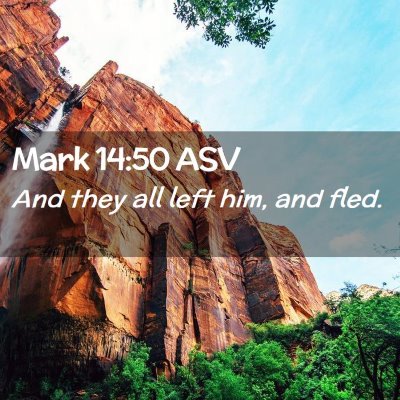 Picture 02 - Mark 14:50 ASV - And they all left him, and - Bible Verse Picture