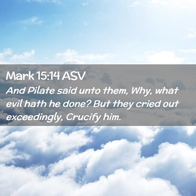 Picture 02 - Mark 15:14 ASV - And Pilate said unto them, Why, what evil hath he - Bible Verse Picture
