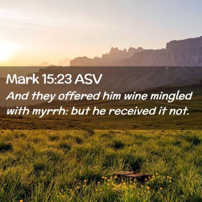 Picture 02 - Mark 15:23 ASV - And they offered him wine mingled with myrrh: but - Bible Verse Picture