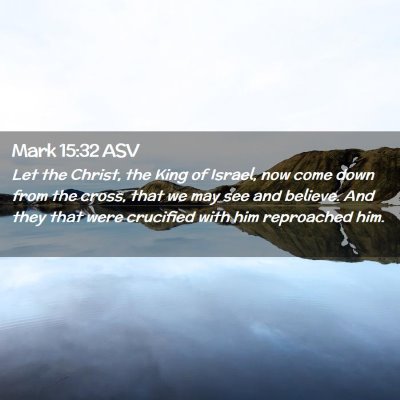 Picture 02 - Mark 15:32 ASV - Let the Christ, the King of Israel, now come down - Bible Verse Picture