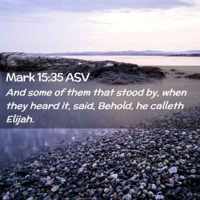 Picture 02 - Mark 15:35 ASV - And some of them that stood by, when they heard - Bible Verse Picture