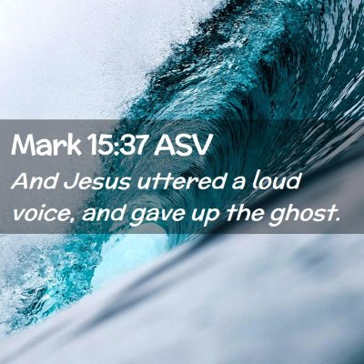 Picture 02 - Mark 15:37 ASV - And Jesus uttered a loud voice, and gave up the - Bible Verse Picture