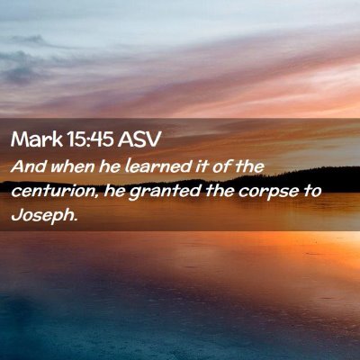 Picture 02 - Mark 15:45 ASV - And when he learned it of the centurion, he - Bible Verse Picture