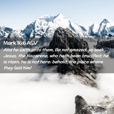 Picture 02 - Mark 16:6 ASV - And he saith unto them, Be not amazed: ye seek - Bible Verse Picture