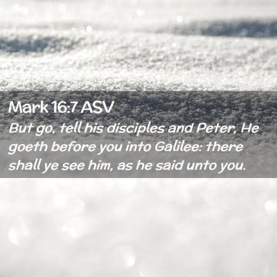 Picture 02 - Mark 16:7 ASV - But go, tell his disciples and Peter, He goeth - Bible Verse Picture