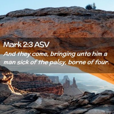 Picture 02 - Mark 2:3 ASV - And they come, bringing unto him a man sick of - Bible Verse Picture