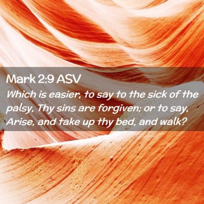 Picture 02 - Mark 2:9 ASV - Which is easier, to say to the sick of the palsy, - Bible Verse Picture