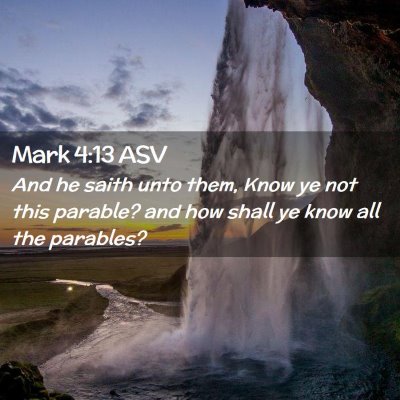 Picture 02 - Mark 4:13 ASV - And he saith unto them, Know ye not this parable? - Bible Verse Picture