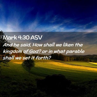 Picture 02 - Mark 4:30 ASV - And he said, How shall we liken the kingdom of - Bible Verse Picture
