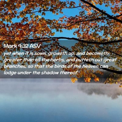Picture 02 - Mark 4:32 ASV - yet when it is sown, groweth up, and becometh - Bible Verse Picture