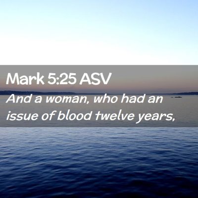 Picture 02 - Mark 5:25 ASV - And a woman, who had an issue of blood twelve - Bible Verse Picture