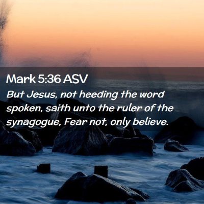 Picture 02 - Mark 5:36 ASV - But Jesus, not heeding the word spoken, saith - Bible Verse Picture