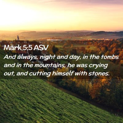 Picture 02 - Mark 5:5 ASV - And always, night and day, in the tombs and in - Bible Verse Picture