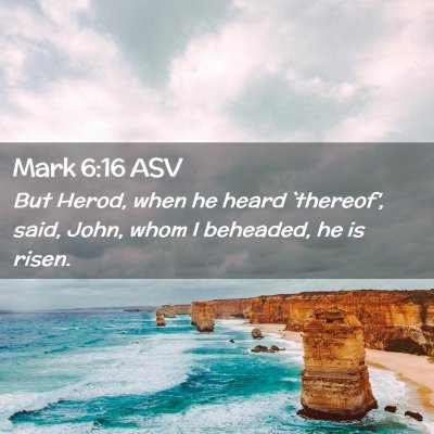 Picture 02 - Mark 6:16 ASV - But Herod, when he heard `thereof', said, John, - Bible Verse Picture
