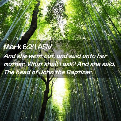 Picture 02 - Mark 6:24 ASV - And she went out, and said unto her mother, What - Bible Verse Picture
