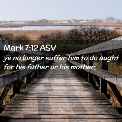 Picture 02 - Mark 7:12 ASV - ye no longer suffer him to do aught for his - Bible Verse Picture